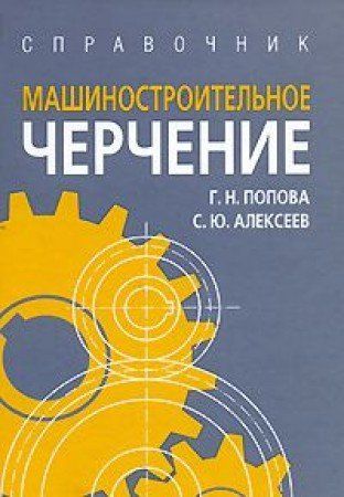 Изд 5 перераб и доп. Машиностроительное черчение. Справочник. 5-Е изд Попова & Алексеев. Машиностроительное черчение. Машиностроительное черчение справочник. Книги по машиностроительному черчению.